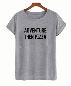 Adventure Than Pizza T-Shirt (GPMU)