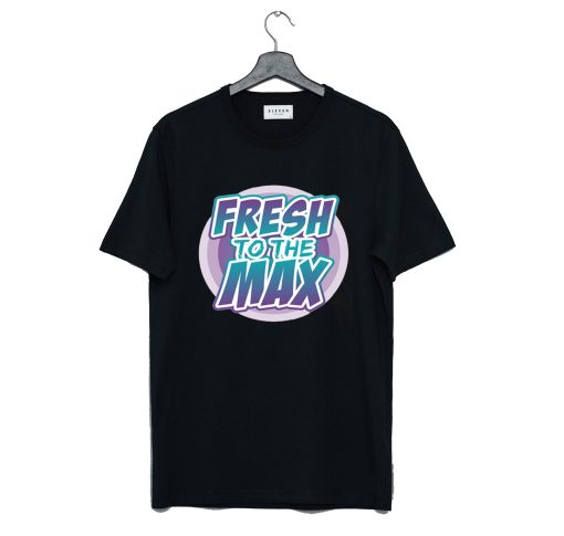 Fresh On The Max T Shirt (GPMU)