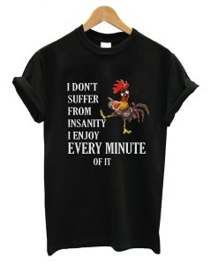I Don’t Suffer From Insanity I Enjoy Every Minute T-Shirt (GPMU)
