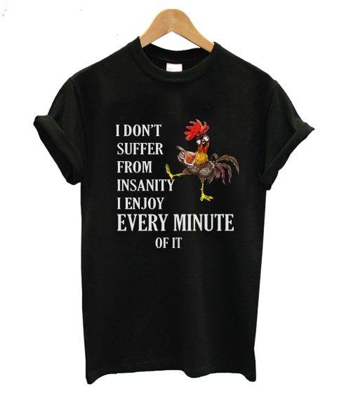 I Don’t Suffer From Insanity I Enjoy Every Minute T-Shirt (GPMU)