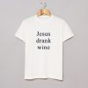 Jesus Drank Wine T Shirt (GPMU)