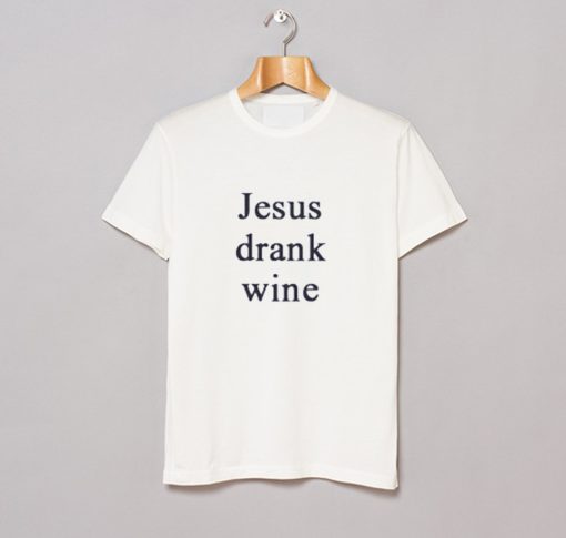 Jesus Drank Wine T Shirt (GPMU)