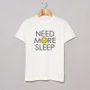 Need More Sleep T-Shirt (GPMU)