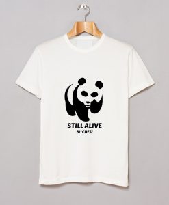 Panda Still Alive Bitches T-Shirt (GPMU)