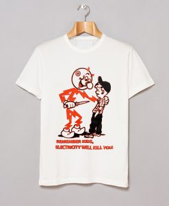 Remember Kids Electricity Will Kill You T-Shirt (GPMU)