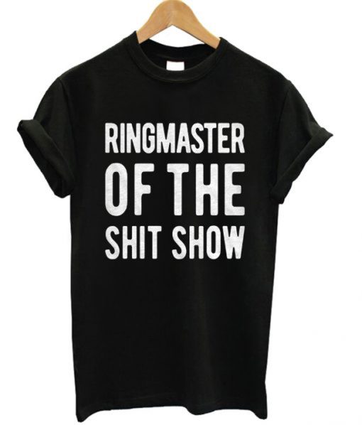 Ringmaster Of The Shit Show T-Shirt (GPMU)