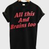 All This And Brains Too T-Shirt (GPMU)