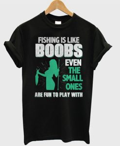 Fishing Is Like Boobs T-Shirt (GPMU)