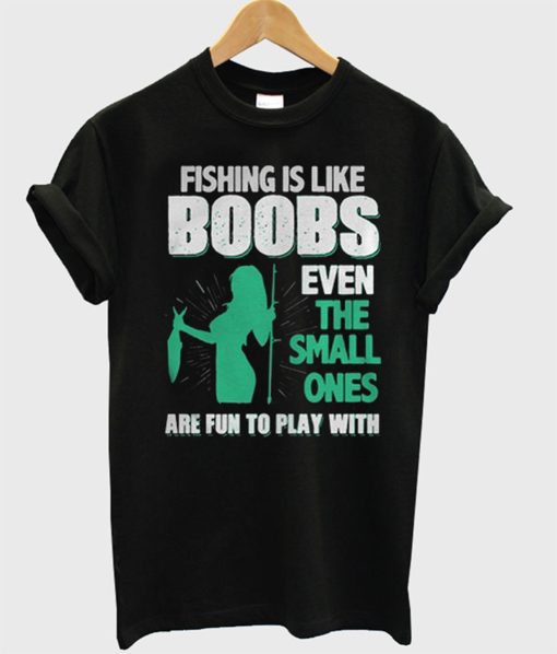 Fishing Is Like Boobs T-Shirt (GPMU)