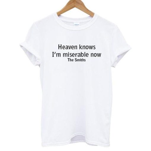 Heaven Knows I’m Miserable Now The Smiths T-Shirt (GPMU)
