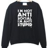 I’m not Anti Social I’m Anti Stupid Sweatshirt (GPMU)