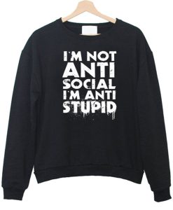 I’m not Anti Social I’m Anti Stupid Sweatshirt (GPMU)