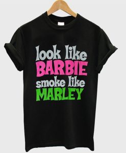 Look Like Barbie Smoke Like Marley T-Shirt (GPMU)