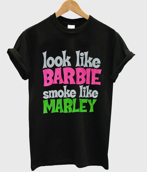 Look Like Barbie Smoke Like Marley T-Shirt (GPMU)