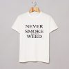 Never Smoke Shitty Weed T-Shirt (GPMU)