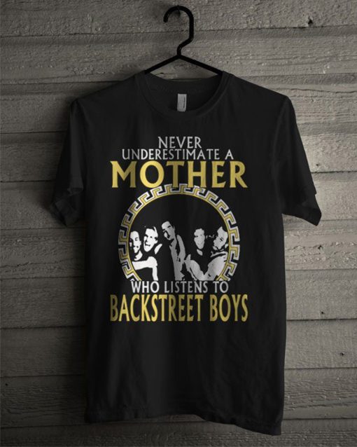 Never Underestimate A Mother Who Listens To Backstreet Boys T-Shirt (GPMU)