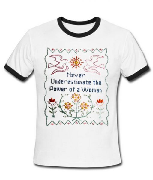 Never Underestimate The Power Of a Woman Ringer T-Shirt (GPMU)