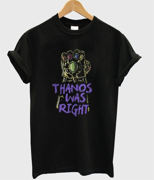 Thanos Was Right T-Shirt (GPMU)