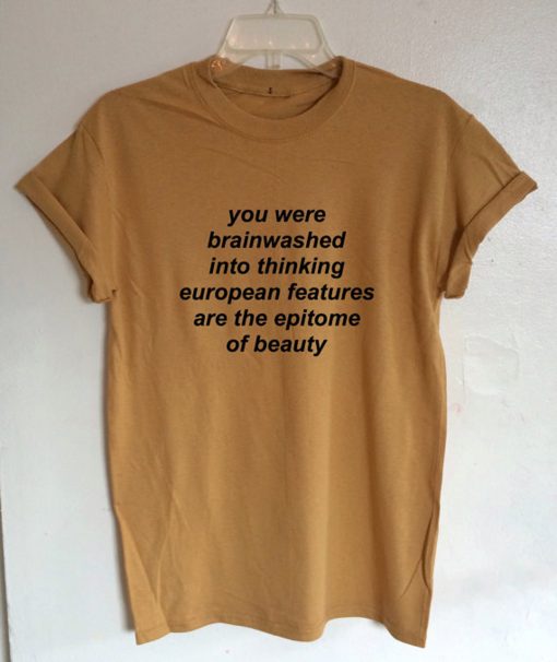 You Were Brainwashed Into Thinking EuropeanT-Shirt (GPMU)