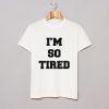 I’m So Tired T-Shirt (GPMU)