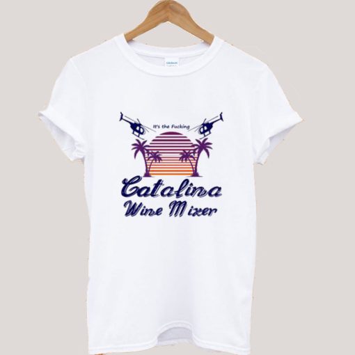 It’s the Fucking Catalina Wine Mixer T shirt (GPMU)