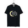 Moon Made Me Do It T Shirt (GPMU)