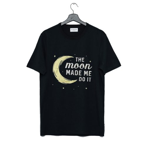 Moon Made Me Do It T Shirt (GPMU)