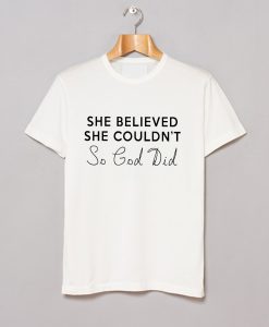 She Believed She Couldn’t So God Did T-Shirt (GPMU)