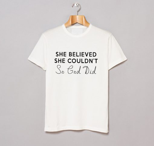 She Believed She Couldn’t So God Did T-Shirt (GPMU)