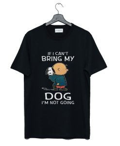 Snoopy and Charlie If I can’t Bring My Dog I’m Not Going T-Shirt (GPMU)