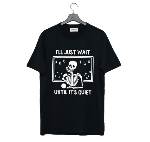 Teacher Skull I’ll Just Wait Until It’s Quiet T Shirt (GPMU)