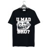 Trollface Shirt U Mad Bro T Shirt (GPMU)