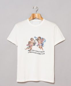 Better Together Stronger Forever T Shirt (GPMU)