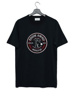 Eddie Aikau Would Go T Shirt (GPMU)