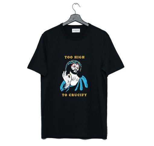 Too High to Crucify T Shirt (GPMU)