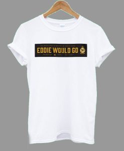 Eddie Would Go Eddie Aikau T Shirt (GPMU)