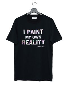 I Paint My Own Reality Frida Kahlo T Shirt (GPMU)