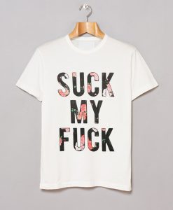 Suck My Fuck T Shirt (GPMU)