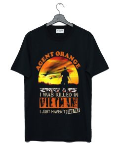 Agent Orange I Was Killed In Vietnam Just Haven’t Died Yet T Shirt (GPMU)