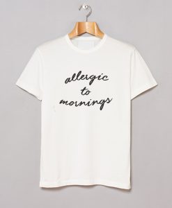 Allergic To Mornings T-Shirt (GPMU)