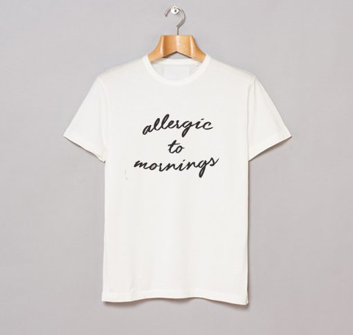 Allergic To Mornings T-Shirt (GPMU)