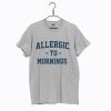 Allergic To Mornings T-Shirt (GPMU) Grey