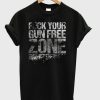 Fuck Your Gun Free Zone T-Shirt (GPMU)