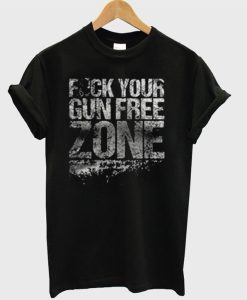 Fuck Your Gun Free Zone T-Shirt (GPMU)