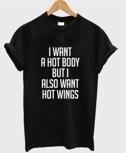 I Want a Hot Body But I Also Want Hot Wings T-Shirt (GPMU)