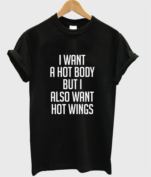 I Want a Hot Body But I Also Want Hot Wings T-Shirt (GPMU)