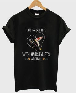 Life Is Better With Hairstylist Around T-Shirt (GPMU)