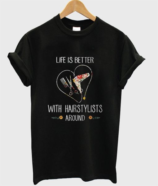 Life Is Better With Hairstylist Around T-Shirt (GPMU)