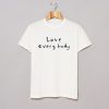 Love Everybody T Shirt (GPMU)