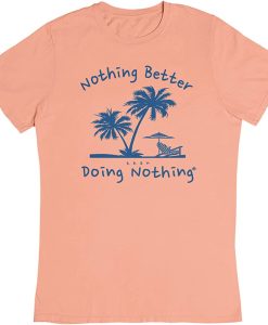 Nothing’s Better Doing Nothing T Shirt (GPMU)